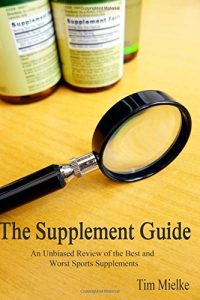 The Supplement Guide: An Unbiased Review of the Best and Worst Sports Supplements by Tim Mielke
