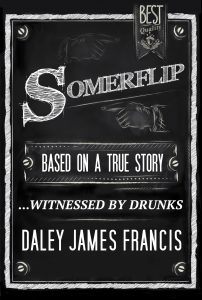 Somerflip: Based on a True Story... Witnessed by Drunks by Daley James Francis