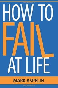 How to Fail at Life: Lessons for the Next Generation by Aspelin Mark