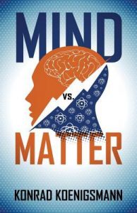 Mind Vs. Matter by Konrad Koenigsmann