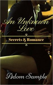 An Unknown Love: Secrets & Romance by Adom Sample