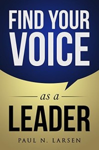 Find Your Voice As a Leader by Paul Larsen