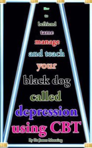 How to Befriend, Tame, Manage, and Teach Your Black Dog Called Depression Using CBT