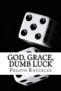 God, Grace, Dumb Luck by Phloyd Knucklez