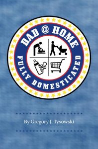 Dad@Home: Fully Domesticated by Gregory J. Tysowski