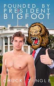 Pounded By President Bigfoot by Chuck Tingle