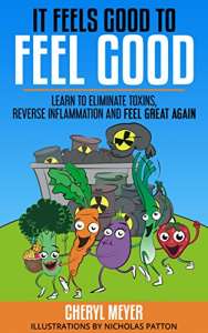 It Feels Good to Feel Good: Learn to Eliminate Toxins, Reverse Inflammation and Feel Great Again