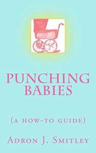 Punching Babies (A How-To Guide) by Adron J. Smitley
