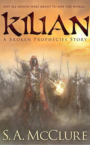 Kilian: A Broken Prophecies Story by S.A. McClure