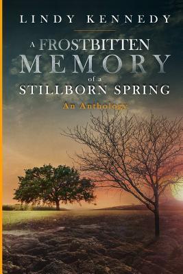 A Frostbitten Memory of a Stillborn Spring by Lindy Kennedy