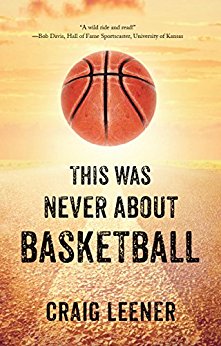 Craig Leener - This Was Never About Basketball