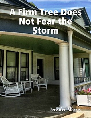 A Firm Tree Does Not Fear the Storm by Jennifer Morris