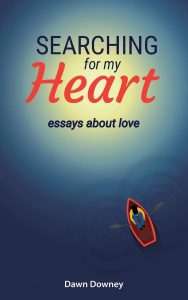 Searching for My Heart: Essays About Love by Dawn Downey