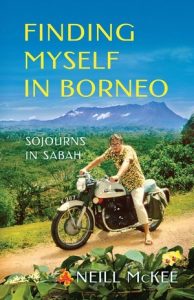 Finding Myself in Borneo: Sojourns in Sabah by Neill McKee