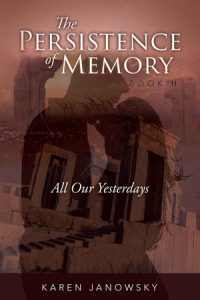 The Persistence of Memory Book 2: All Our Yesterdays by Karen Janowsky