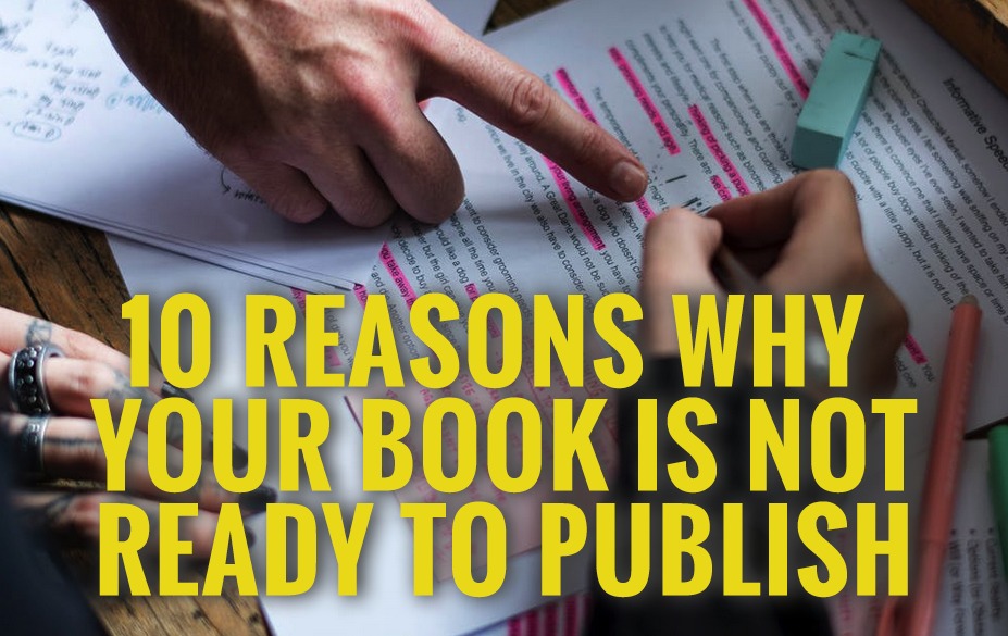 10 Reasons Why Your Book Is Not Ready to Publish