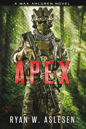 Apex: A Max Ahlgren Novel (Crucible Book 3) by Ryan W. Aslesen