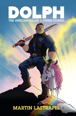 Dolph the Unicorn Killer and Other Stories by Martin Lastrapes
