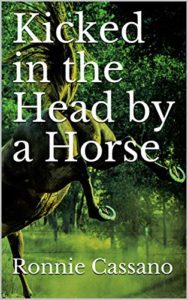 Kicked in the Head by a Horse by Ronnie Cassano