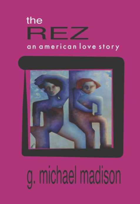 The Rez: An American Love Story by G. Michael Madison