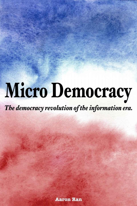 Micro Democracy: The Democracy Revolution of the Information Era by Aaron Ran