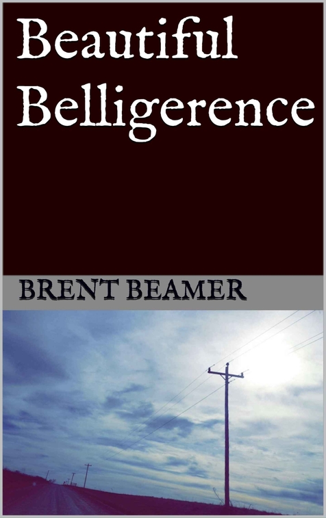 Beautiful Belligerence by Brent Beamer