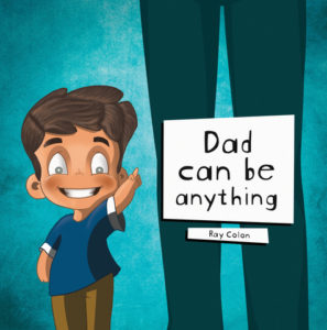 Dad Can Be Anything by Ray Colon