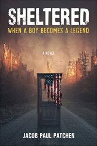 Sheltered: When a Boy Becomes a Legend by Jacob Paul Patchen