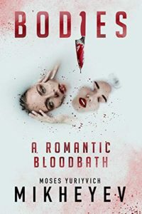 Bodies: A Romantic Bloodbath by Moses Yuriyvich Mikheyev