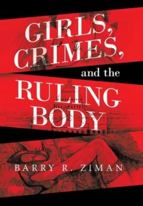 Girls, Crimes, and the Ruling Body by Barry R. Ziman