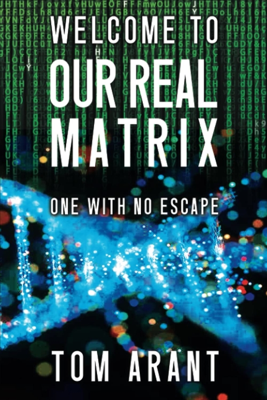 Welcome to Our Real Matrix by Tom Arant