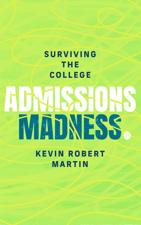 Surviving the College Admissions Madness by Kevin Robert Martin
