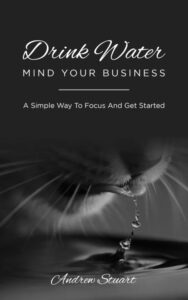 Drink Water Mind Your Business by Andrew Stuart