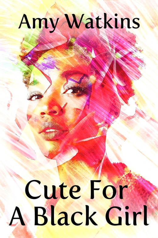Cute For A Black Girl by Amy Watkins