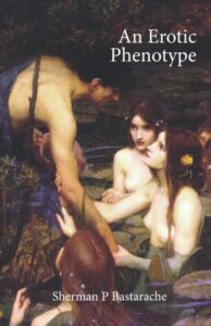 An Erotic Phenotype by Sherman P. Bastarache