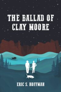 The Ballad of Clay Moore by Eric S. Hoffman 
