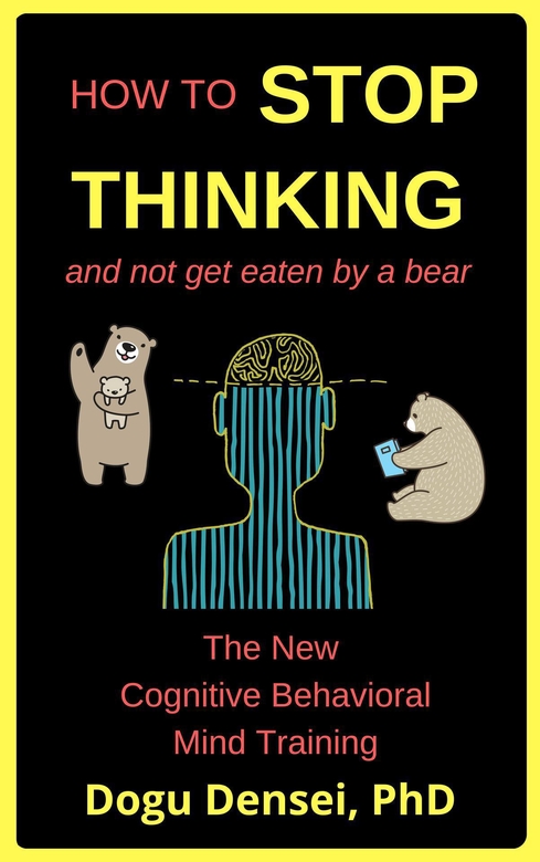 How to Stop Thinking And Not Get Eaten by a Bear by Dogu Densei, PhD