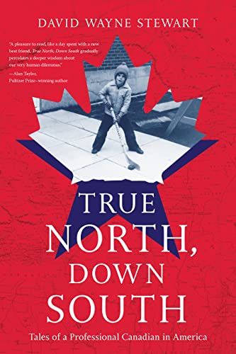 True North, Down South: Tales of a Professional Canadian in America by David Wayne Stewart