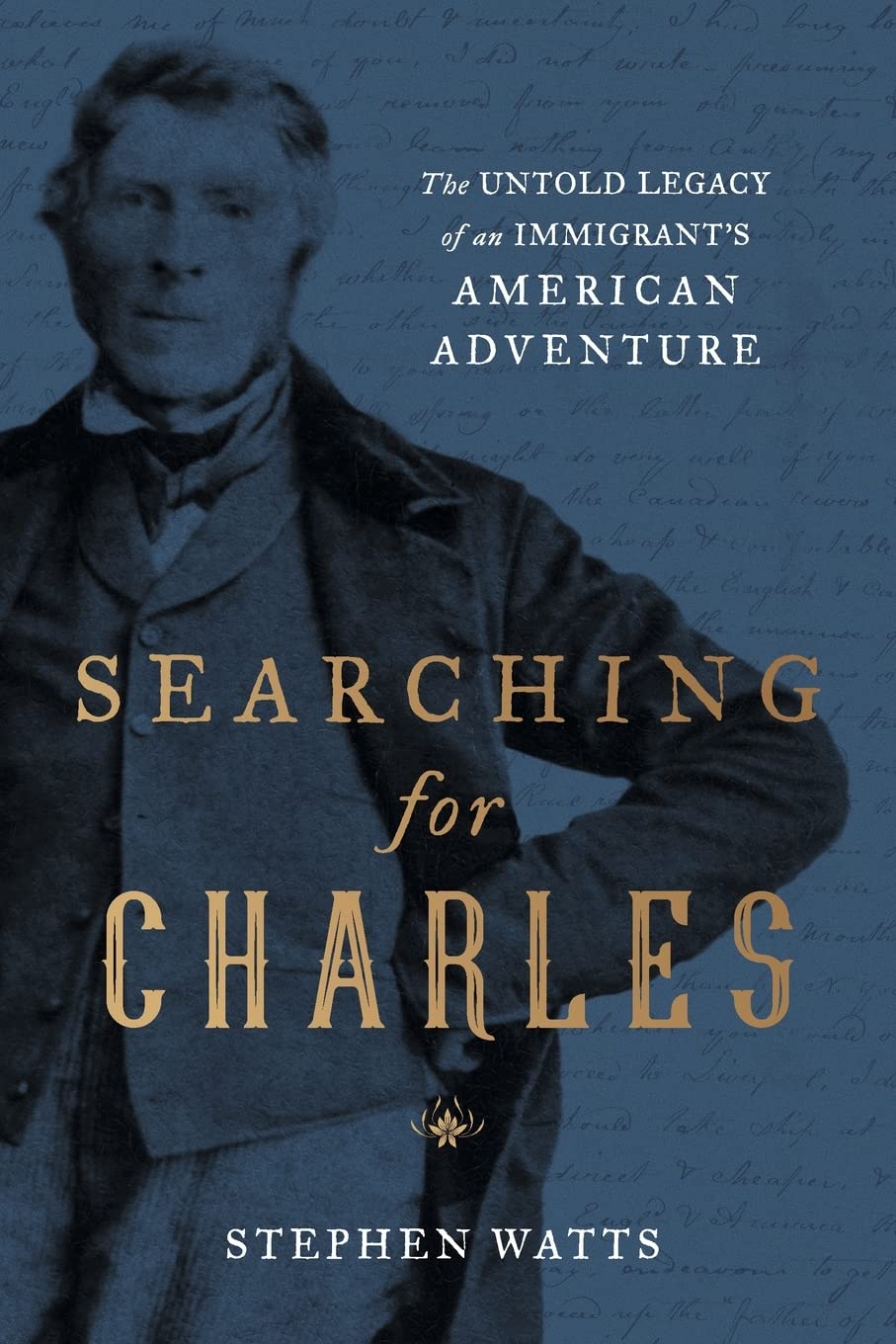 Searching for Charles: The Untold Legacy of an Immigrant’s American Adventure by Stephen C Watts