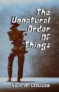 The Unnatural Order of Things by Rick M. Clausen