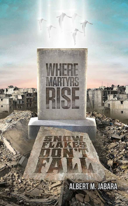 Where Martyrs Rise Snowflakes Don’t Fall by Albert Jabara