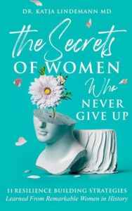 Secrets of Women Who Never Give Up by Dr. Katja Lindemann MD