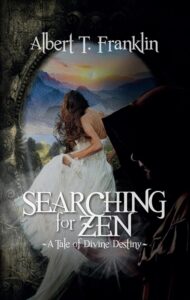 Searching For Zen: A Tale Of Divine Destiny by Albert T. Franklin