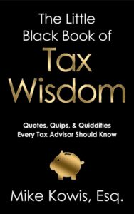 The Little Black Book of Tax Wisdom by Mike Kowis, Esq.