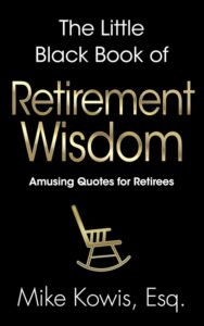 The Little Black Book of Retirement Wisdom by Mike Kowis