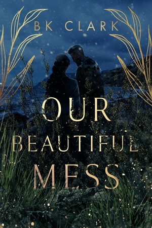 Our Beautiful Mess by BK Clark