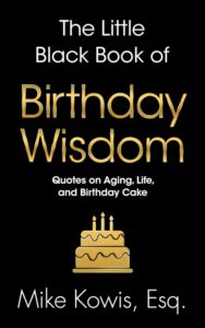 The Little Black Book of Birthday Wisdom by Mike Kowis, Esq.