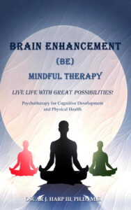 Brain Enhancement (BE) Mindful Therapy by Oscar J. Harp III, Ph.D., M.S.