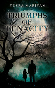 Triumphs of Tenacity by Yusra Mariyam