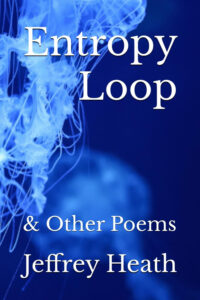 Entropy Loop and Other Poems by Jeffrey Heath